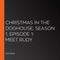 Christmas in the Doghouse, Season 1, Episode 1: Meet Rudy