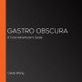 Gastro Obscura: A Food Adventurer's Guide