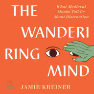 The Wandering Mind: What Medieval Monks Tell Us About Distraction