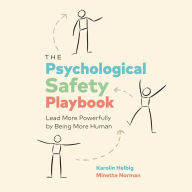 The Psychological Safety Playbook: Lead More Powerfully by Being Human
