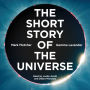 The Short Story of the Universe: A Pocket Guide to the History, Structure, Theories and Building Blocks of the Cosmos