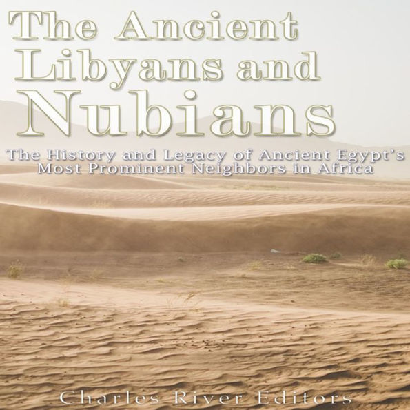The Ancient Libyans and Nubians: The History and Legacy of Ancient Egypt's Most Prominent Neighbors in Africa