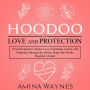 Hoodoo for Love and Protection: Powerful Spells to Attract Love, Friendship, Justice, and Cleansing Through the African Magic that Works - Beginner's Guide