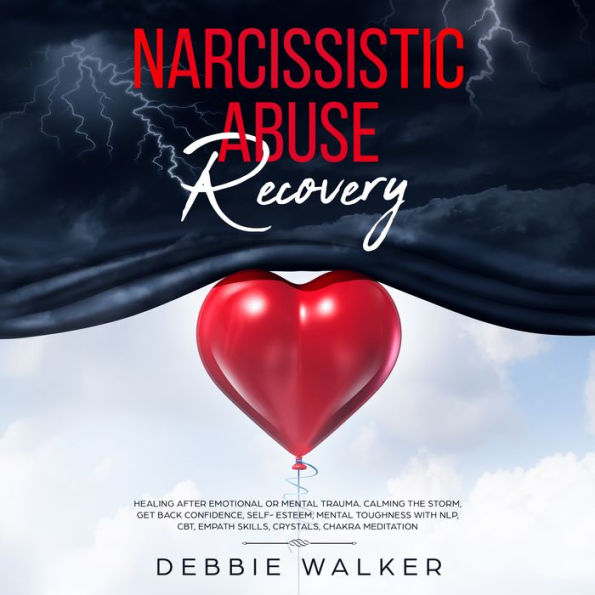 Narcissistic Abuse Recovery: Healing After Emotional or Mental Trauma. Calming the Storm, Get Back Confidence, Self-Esteem, Mental Toughness with NLP, CBT, Empath Skills, Crystals, Chakra Meditation