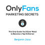 OnlyFans Marketing Secrets: The Only Guide You'll Need to Become a Top 1% Earner