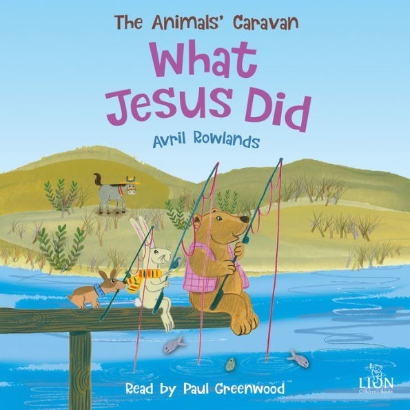 What Jesus Did: Adventures through the Bible with Caravan Bear and Friends