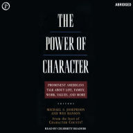The Power of Character: Prominent Americans Talk about Life, Family, Work, Values, and More (Abridged)
