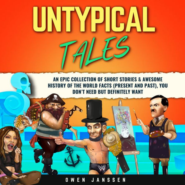 Untypical Tales: An Epic Collection of Short Stories & Awesome History of The World Facts (Present and Past), You Don't Need But Definitely Wante World Facts (Present and Past), You Don't Need But Definitely Want