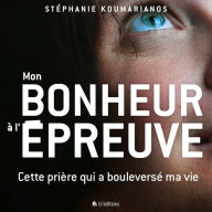 Mon bonheur à l'épreuve: Cette prière qui a bouleversé ma vie