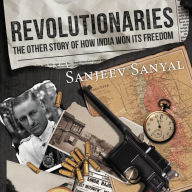 Revolutionaries: The Other Story of How India Won Its Freedom - Armed Resistance In India's Freedom Struggle