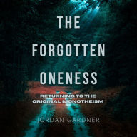 The Forgotten Oneness: Returning to the Original Monotheism