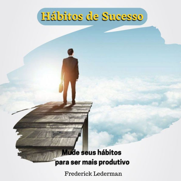 Hábitos de Sucesso. Mude seus hábitos para ser mais produtivo