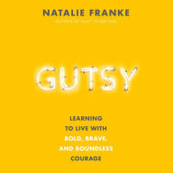 Gutsy: Learning to Live with Bold, Brave, and Boundless Courage