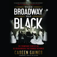 When Broadway Was Black: The Triumphant Story of the All-Black Musical that Changed the World