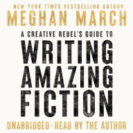 A Creative Rebel's Guide to Writing Amazing Fiction