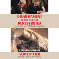 Disarmament in the Time of Perestroika: Arms Control and the End of the Soviet Union; A Personal Journal