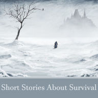 Short Stories About Survival: A collection of survival stories from some of the greatest authors in history.