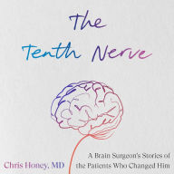 The Tenth Nerve: A Brain Surgeon's Stories of the Patients Who Changed Him