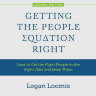 Getting the People Equation Right: How to Get the Right People in the Right Jobs and Keep Them