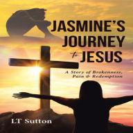 Jasmine's Journey to Jesus: A Story of Brokenness, Pain & Redemption