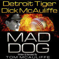 Mad Dog!: Detroit Tiger Dick McAuliffe