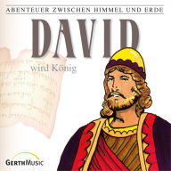 11: David wird König: Abenteuer zwischen Himmel und Erde (Abridged)