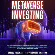 Metaverse Investing: The Step-By-Step Guide to Understand Metaverse World and Business, Virtual Land, DeFi, NFT, Crypto Art, Blockchain Gaming, and Play To Earn