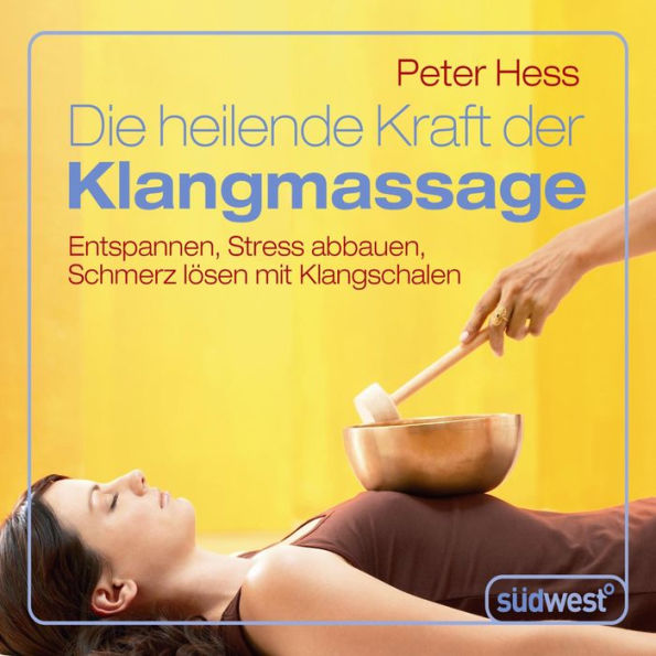 Die heilende Kraft der Klangmassage: Entspannen, Stress abbauen, Schmerz lösen mit Klangschalen (Abridged)