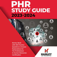 PHR Study Guide 2023-2024: Review Book With 350 Practice Questions and Answer Explanations for the Professional in Human Resources Certification