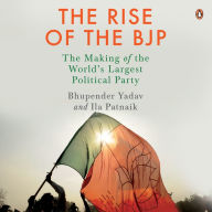 The Rise of the BJP: The Making of the World's Largest Political Party: The Making of the World's Largest Political Party