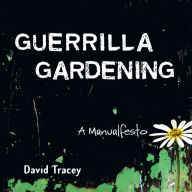 Guerrilla Gardening: A Manualfesto