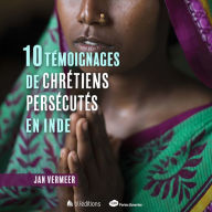 10 témoignages de chrétiens persécutés en Inde