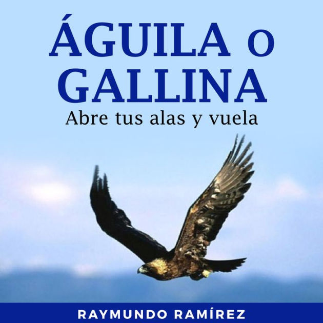 ÁGUILA O GALLINA: Abre tus alas y vuela by Raymundo Ramírez, Sofía López |  2940178403952 | Audiobook (Digital) | Barnes & Noble®