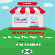Make Money By Selling The Right Things: Vol. 1