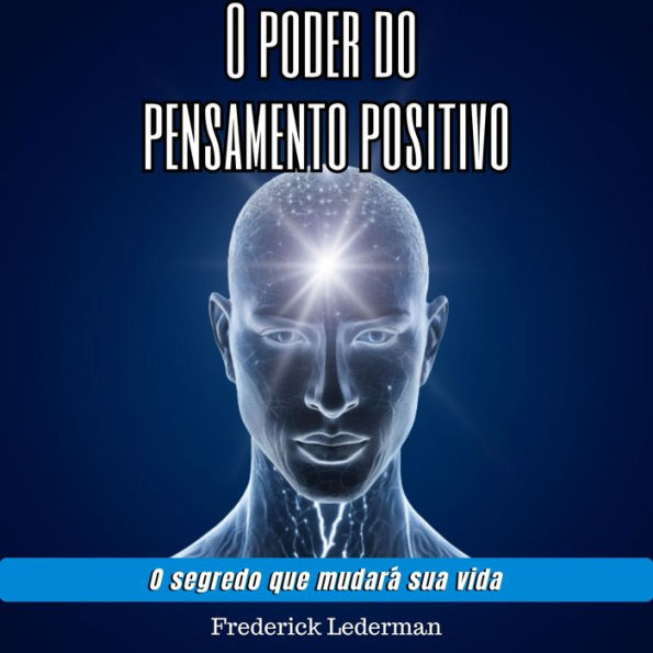 O poder do pensamento positivo. O segredo que mudará sua vida