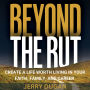 Beyond the Rut: Create a Life Worth Living in Your Faith, Family, and Career