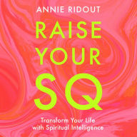 Raise Your SQ: Transform Your Life with Spiritual Intelligence