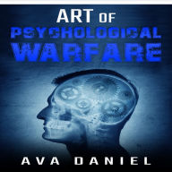 Art of Psychological Warfare: Learn Dark Techniques to Mislead, Intimidate, Demoralize, and Influence the Thinking or Behavior of Your Enemies and How to Protect Yourself from Manipulation (2022)