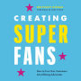 Creating Superfans: How To Turn Your Customers Into Lifelong Advocates