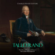 Talleyrand: The Life and Legacy of France's Most Influential Diplomat