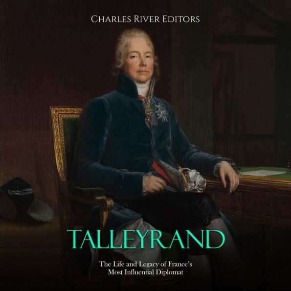 Talleyrand: The Life and Legacy of France's Most Influential Diplomat