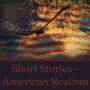 Short Stories About American Realism: Great American Short Stories From A Golden Age Of Literature