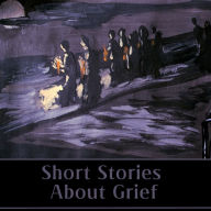Short Stories About Grief: Allow this incredible collection of stories to help healing through words