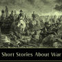 Short Stories About War: Historical military fiction spanning the American Civil War, World War One, Russian Revolution and more