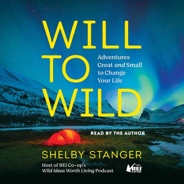 Will to Wild: Adventures Great and Small to Change Your Life