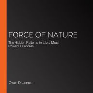 Force of Nature: The Hidden Patterns in Life's Most Powerful Process