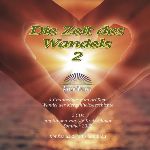 Die Zeit des Wandels 2: Vier Channelings zum größten Wandel der Menschheitsgeschichte. Empfangen von Ute Kretzschmar. Sommer 2022 Konfuzius & Jesus Sananda