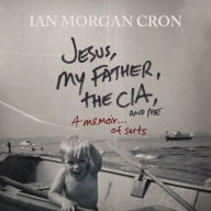 Jesus, My Father, The CIA, and Me: A Memoir. . . of Sorts