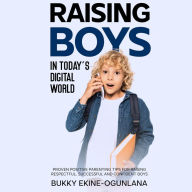 Raising Boys in Today's Digital World: Proven Positive Parenting Tips for Raising Respectful, Successful and Confident Boys