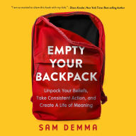 Empty Your Backpack: Unpack Your Beliefs, Take Consistent Action, and Create a Life of Meaning
